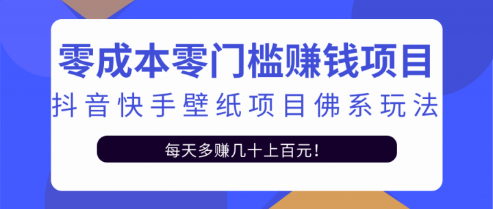 零成本零门槛赚钱项目：抖音快手壁纸项目佛系玩法，一天变现500 【视频教程】-上品源码网