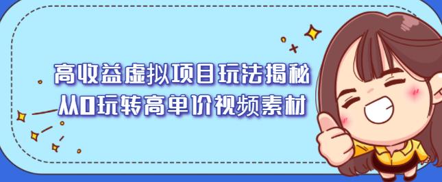 高收益虚拟项目玩法揭秘，从0玩转高单价视频素材【视频课程】-上品源码网