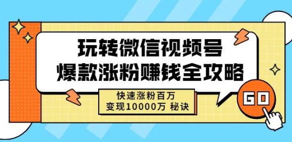 玩转微信视频号爆款涨粉赚钱全攻略，快速涨粉百万变现万元秘诀-上品源码网