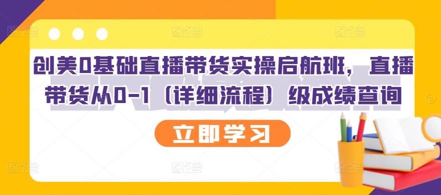 创美0基础直播带货实操启航班，直播带货从0-1（详细流程）-上品源码网