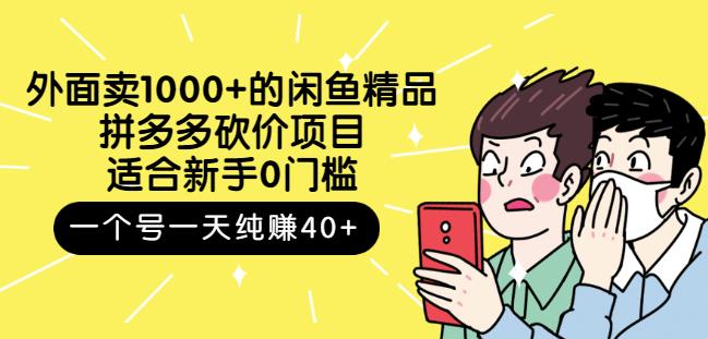 外面卖1000 的闲鱼精品：拼多多砍价项目，一个号一天纯赚40 适合新手0门槛-上品源码网