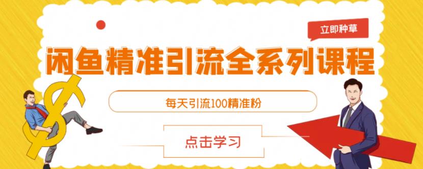 闲鱼精准引流全系列课程，每天引流100精准粉【视频课程】-上品源码网