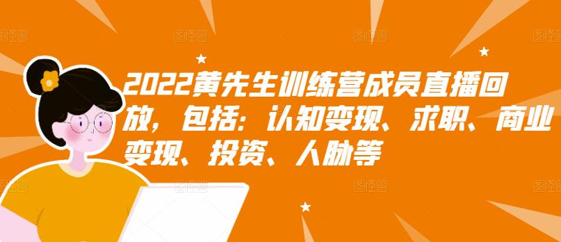 2022黄先生训练营成员直播回放，包括：认知变现、求职、商业变现、投资、人脉等-上品源码网