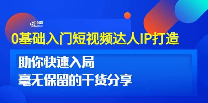 0基础入门短视频达人IP打造：助你快速入局 毫无保留的干货分享(10节视频课)-上品源码网