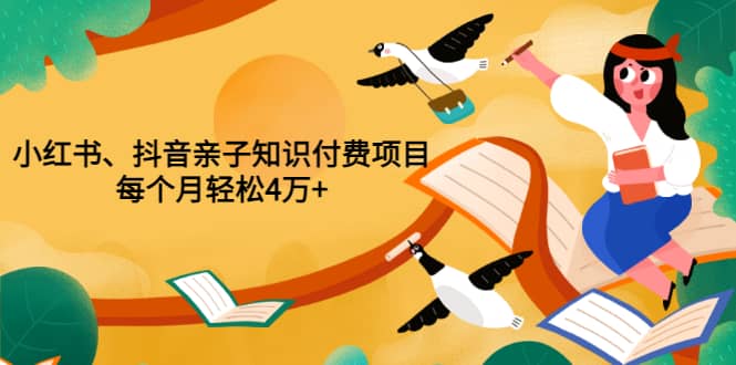 重磅发布小红书、抖音亲子知识付费项目，每个月轻松4万 （价值888元）-上品源码网