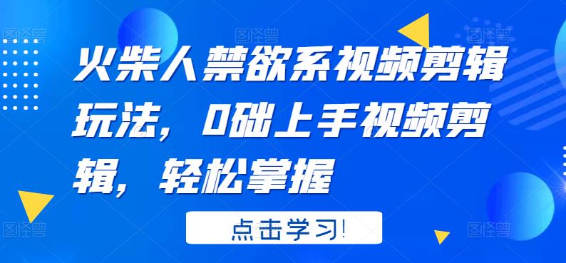 火柴人系视频剪辑玩法，0础上手视频剪辑，轻松掌握-上品源码网