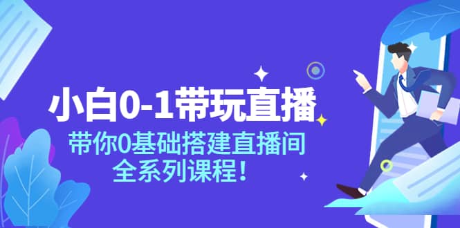 小白0-1带玩玩直播：带你0基础搭建直播间，全系列课程-上品源码网