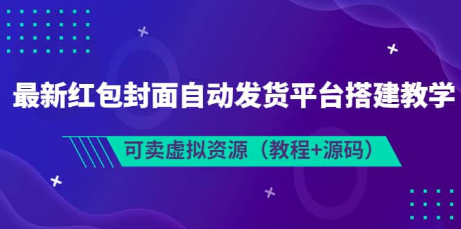 最新红包封面自动发货平台搭建教学，可卖虚拟资源（教程 源码）-上品源码网