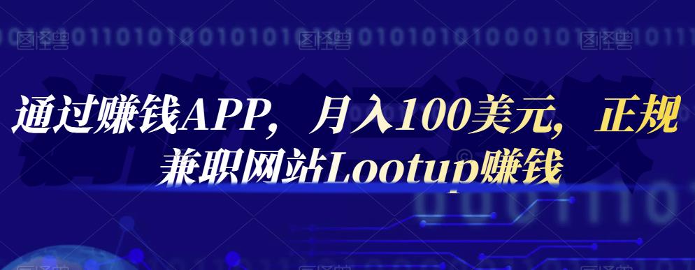 通过赚钱APP，月入100美元，正规兼职网站Lootup赚钱-上品源码网