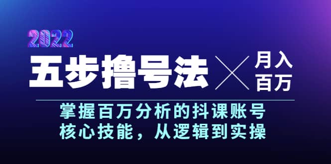 五步撸号法，掌握百万分析的抖课账号核心技能，从逻辑到实操，月入百万级-上品源码网