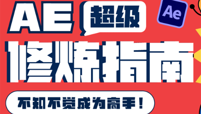 AE超级修炼指南：AE系统性知识体系构建 全顶级案例讲解，不知不觉成为高手-上品源码网