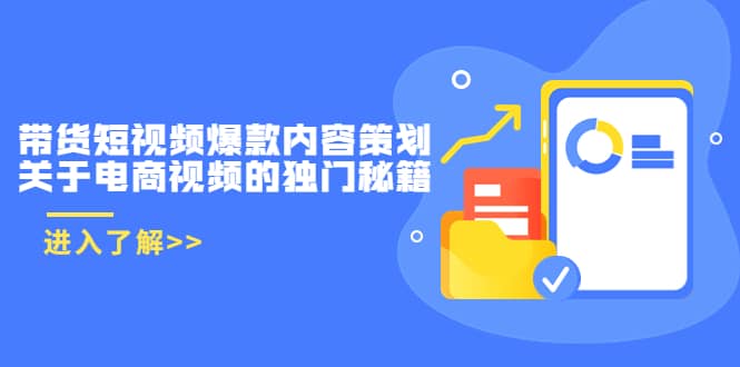 带货短视频爆款内容策划，关于电商视频的独门秘籍（价值499元）-上品源码网