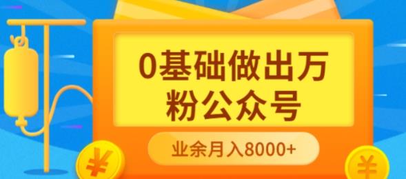 新手小白0基础做出万粉公众号，3个月从10人做到4W 粉，业余时间月入10000-上品源码网