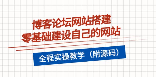 博客论坛网站搭建，零基础建设自己的网站，全程实操教学（附源码）-上品源码网