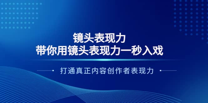 镜头表现力：带你用镜头表现力一秒入戏，打通真正内容创作者表现力-上品源码网