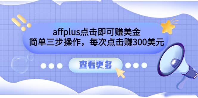 affplus点击即可赚美金，简单三步操作，每次点击赚300美元【视频教程】-上品源码网