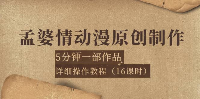 孟婆情动漫原创制作：5分钟一部成品，详细操作教程（16课时）-上品源码网