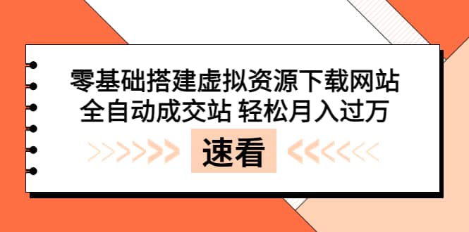 零基础搭建虚拟资源下载网站，全自动成交站 轻松月入过万（源码 安装教程)-上品源码网