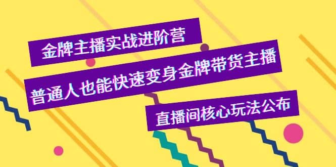 金牌主播实战进阶营，普通人也能快速变身金牌带货主播，直播间核心玩法公布-上品源码网