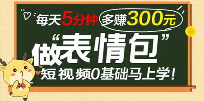 表情包短视频变现项目，短视频0基础马上学，每天5分钟多赚300元-上品源码网