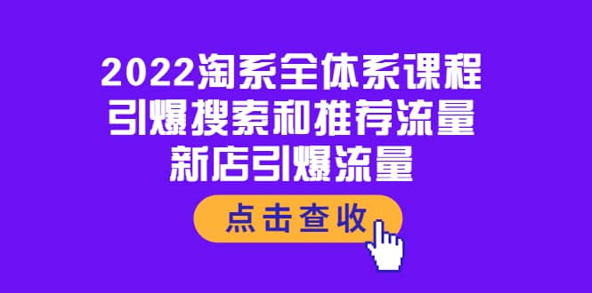 2022淘系全体系课程：引爆搜索和推荐流量，新店引爆流量-上品源码网