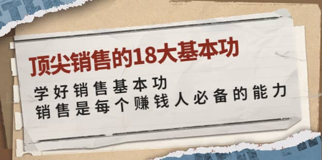 顶尖销售的18大基本功：学好销售基本功 销售是每个赚钱人必备的能力-上品源码网