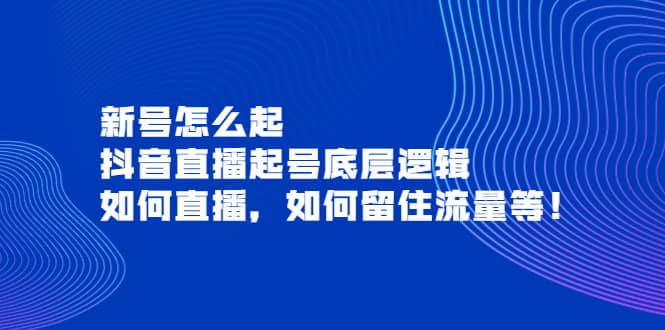 新号怎么起，抖音直播起号底层逻辑，如何直播，如何留住流量等-上品源码网