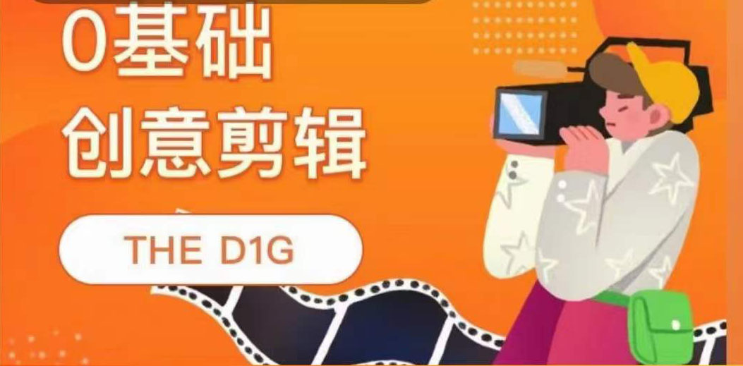 THE D1G零基础创意剪辑课，第一馆创意剪辑实操课-49节完整版-上品源码网