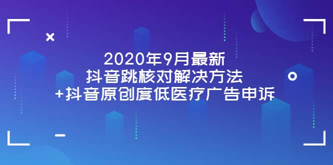 2020年9月最新抖音跳核对解决方法 抖音原创度低医疗广告申诉-上品源码网