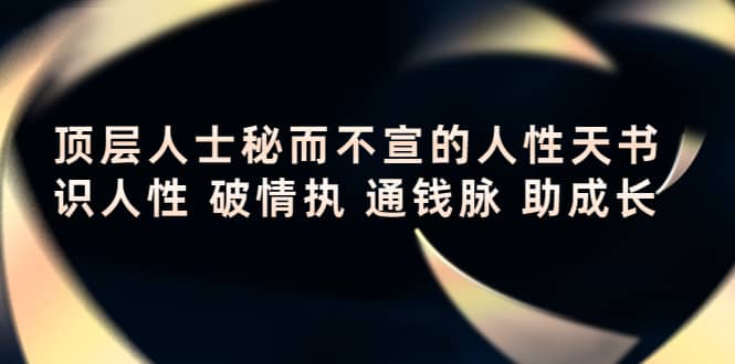 顶层人士秘而不宣的人性天书，识人性 破情执 通钱脉 助成长-上品源码网