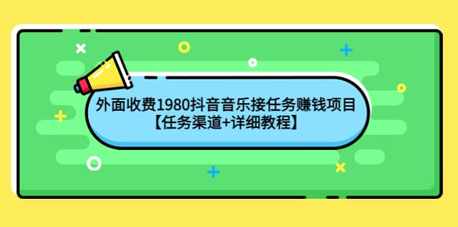 外面收费1980抖音音乐接任务赚钱项目【任务渠道 详细教程】-上品源码网