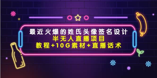 最近火爆的姓氏头像签名设计半无人直播项目（教程 10G素材 直播话术）-上品源码网