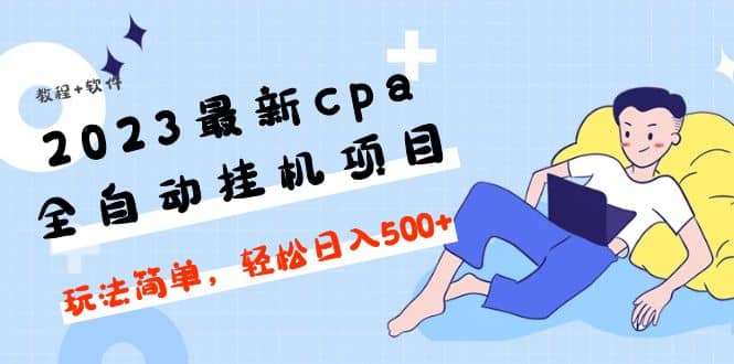 2023最新cpa全自动挂机项目，玩法简单，轻松日入500 【教程 软件】-上品源码网