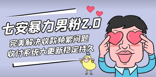 七安暴力男粉2.0 完美解决收款频繁问题 收付系统大更新稳定持久(教程 素材)-上品源码网