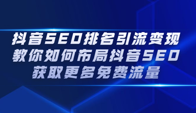 抖音SEO排名引流变现，教你如何布局抖音SEO获取更多免费流量-上品源码网