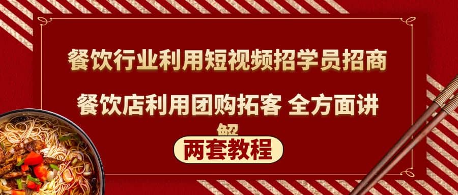 餐饮行业利用短视频招学员招商 餐饮店利用团购拓客 全方面讲解(两套教程)-上品源码网