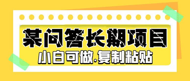 某问答长期项目，简单复制粘贴，小白可做-上品源码网