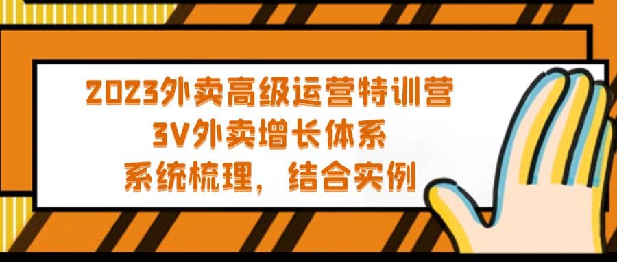 2023外卖高级运营特训营：3V外卖-增长体系，系统-梳理，结合-实例-上品源码网