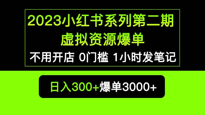 2023小红书系列第二期 虚拟资源私域变现爆单，不用开店简单暴利0门槛发笔记-上品源码网