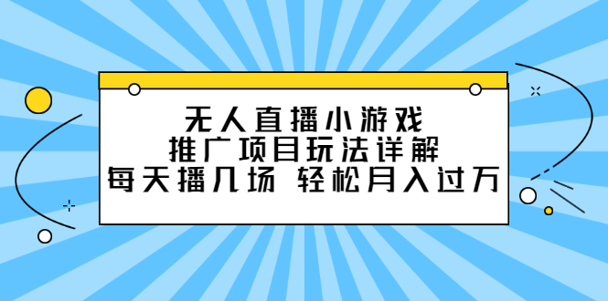 无人直播小游戏推广项目玩法详解【视频课程】-上品源码网