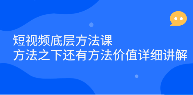 短视频底层方法课：方法之下还有方法价值详细讲解-上品源码网