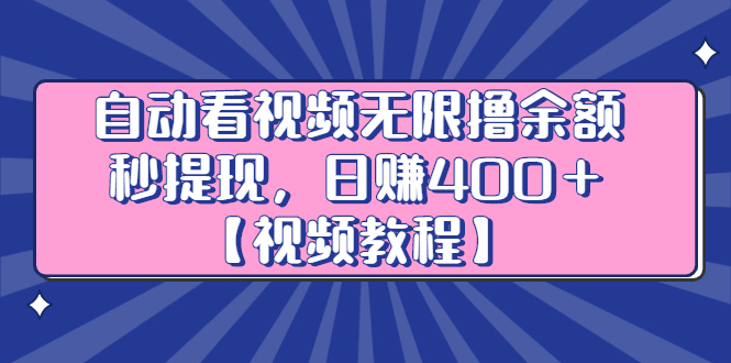 自动看视频无限撸余额秒提现，日赚400＋【视频教程】-上品源码网