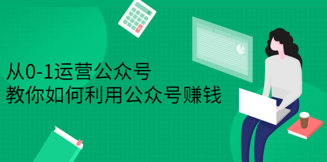 从0-1运营公众号，零基础小白也能上手，系统性了解公众号运营-上品源码网