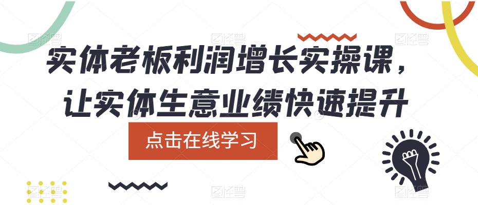 实体老板利润-增长实战课，让实体生意业绩快速提升-上品源码网