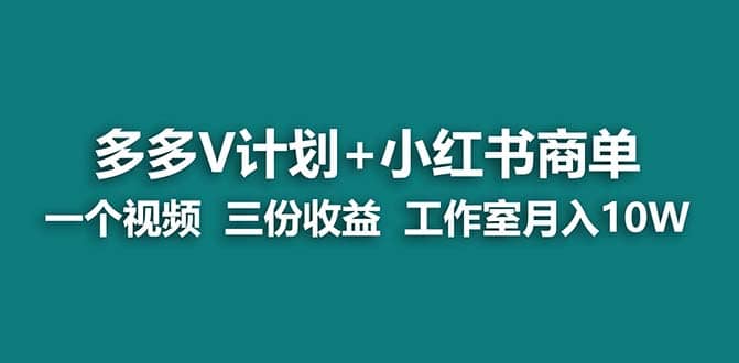 【蓝海项目】多多v计划 小红书商单 一个视频三份收益 工作室月入10w打法-上品源码网