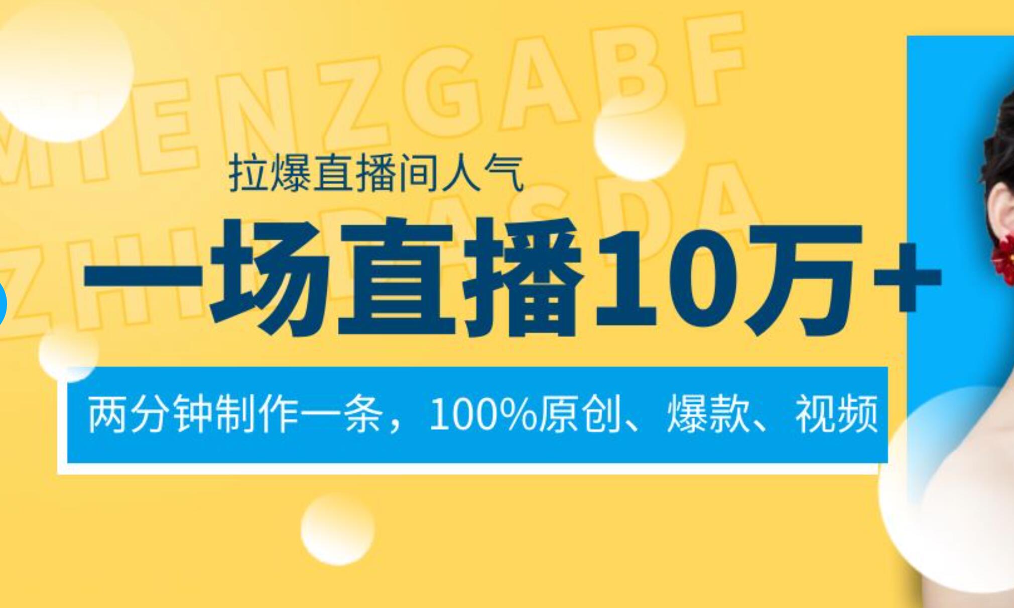 一场直播10万 ，两分钟制作一条，100%原创、爆款、视频， 给视频号卖货直播间倒流，从而拉爆直播间人气-上品源码网