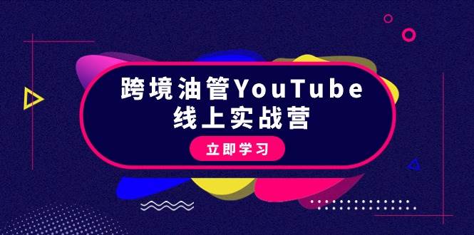 跨境油管YouTube线上营：大量实战一步步教你从理论到实操到赚钱（45节）-上品源码网