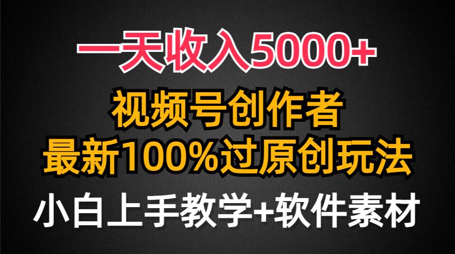 一天收入5000+，视频号创作者，最新100%原创玩法，对新人友好，小白也可.-上品源码网