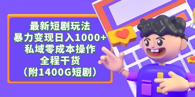 最新短剧玩法，暴力变现日入1000+私域零成本操作，全程干货（附1400G短剧）-上品源码网