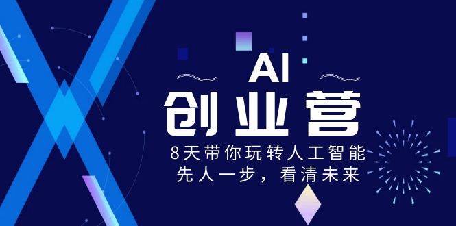 AI-创业营，8天带你玩转人工智能，先人一步，看清未来！-上品源码网